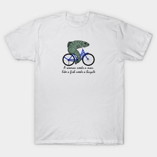 A woman needs a man like a fish needs a bicycle T-Shirt